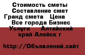 Стоимость сметы. Составление смет. Гранд смета › Цена ­ 700 - Все города Бизнес » Услуги   . Алтайский край,Алейск г.